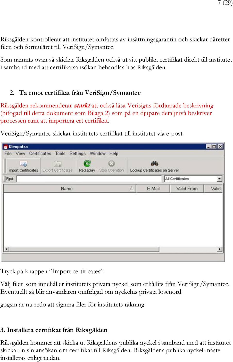 Ta emot certifikat från VeriSign/Symantec Riksgälden rekommenderar starkt att också läsa Verisigns fördjupade beskrivning (bifogad till detta dokument som Bilaga 2) som på en djupare detaljnivå