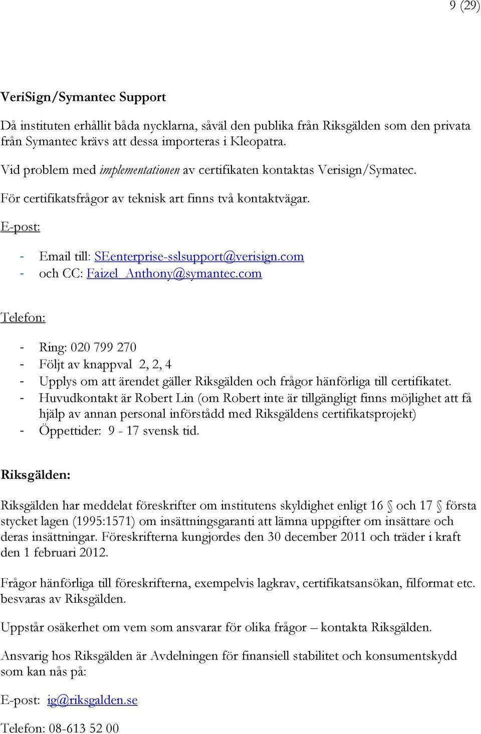 com - och CC: Faizel_Anthony@symantec.com Telefon: - Ring: 020 799 270 - Följt av knappval 2, 2, 4 - Upplys om att ärendet gäller Riksgälden och frågor hänförliga till certifikatet.