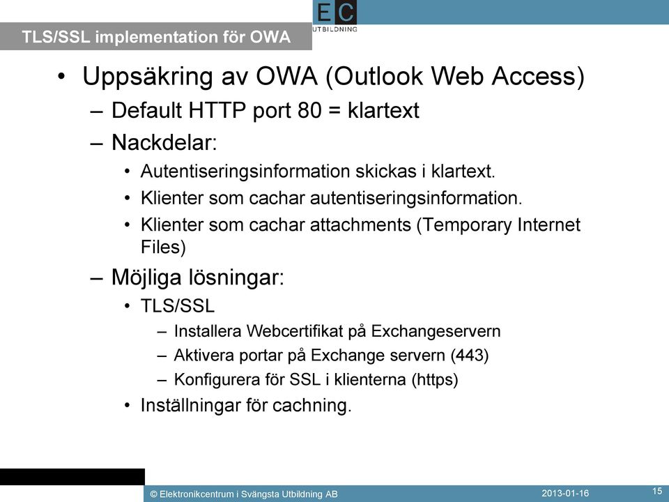 Klienter som cachar attachments (Temporary Internet Files) Möjliga lösningar: TLS/SSL Installera Webcertifikat på