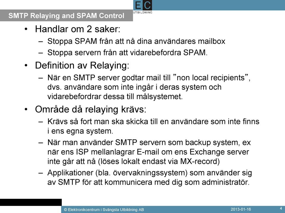 Område då relaying krävs: Krävs så fort man ska skicka till en användare som inte finns i ens egna system.