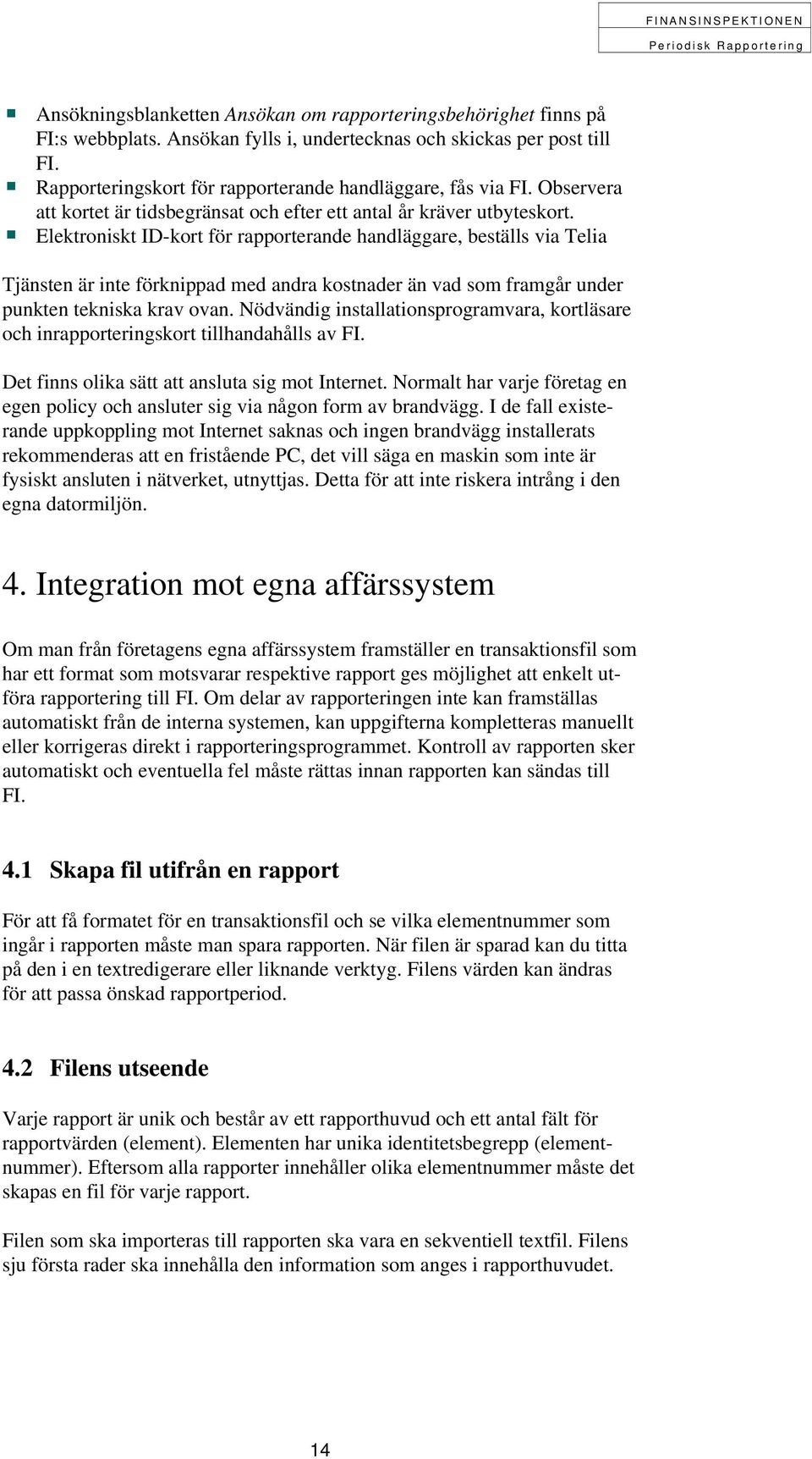 Elektroniskt ID-kort för rapporterande handläggare, beställs via Telia Tjänsten är inte förknippad med andra kostnader än vad som framgår under punkten tekniska krav ovan.