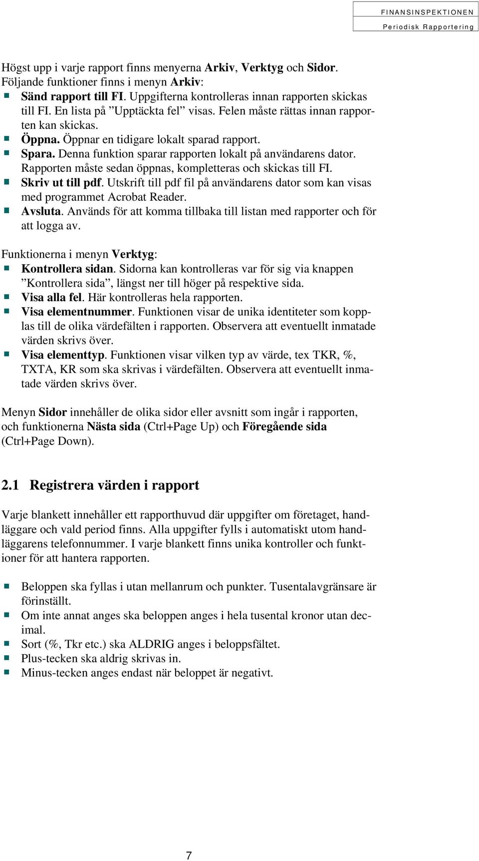 Rapporten måste sedan öppnas, kompletteras och skickas till FI. Skriv ut till pdf. Utskrift till pdf fil på användarens dator som kan visas med programmet Acrobat Reader. Avsluta.