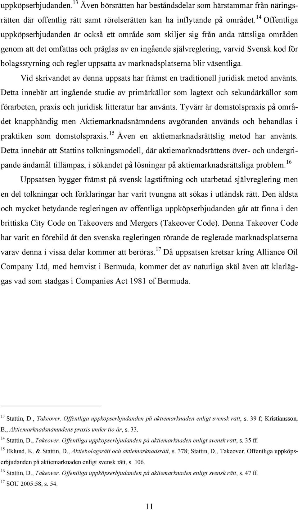 och regler uppsatta av marknadsplatserna blir väsentliga. Vid skrivandet av denna uppsats har främst en traditionell juridisk metod använts.