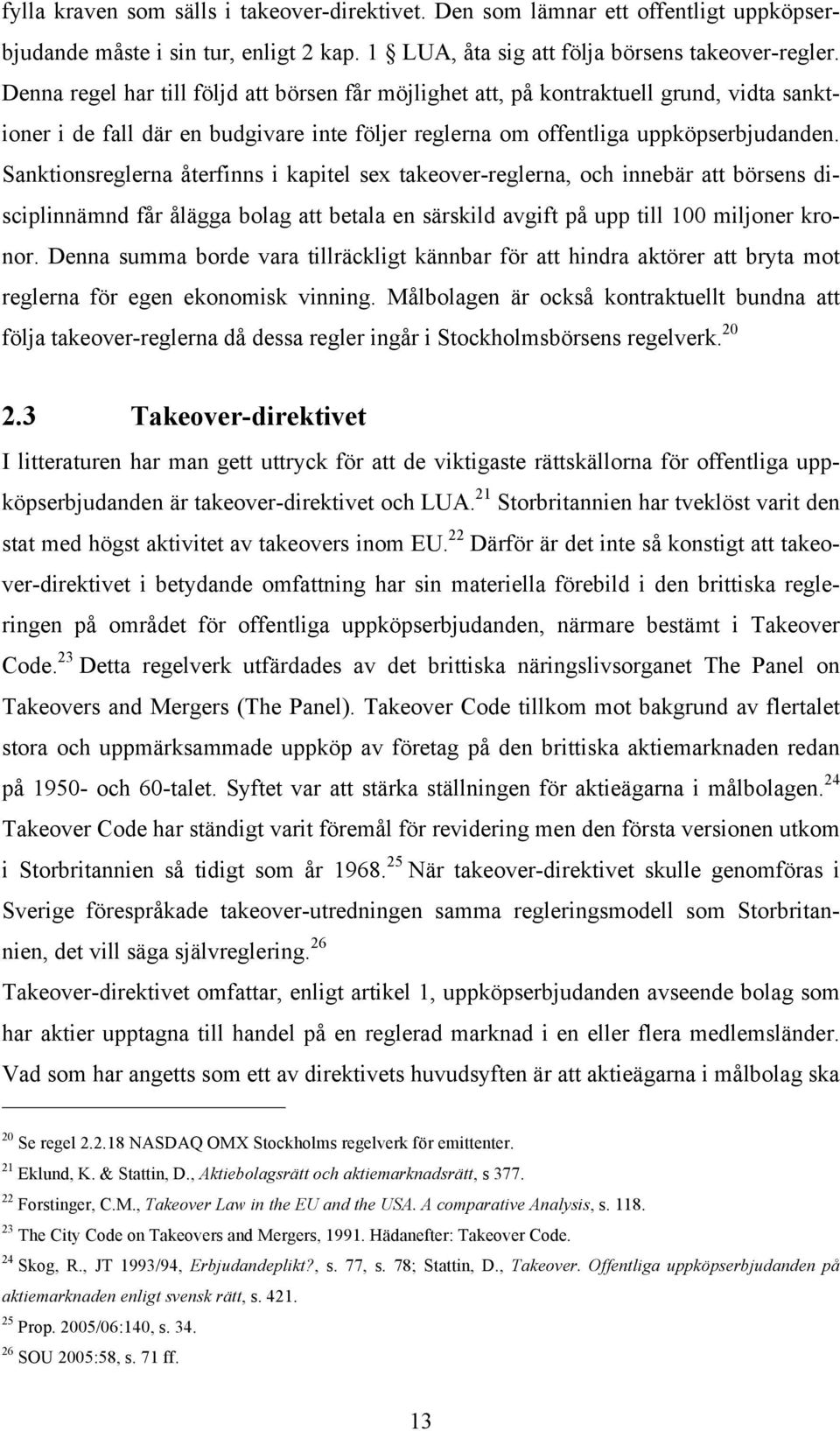 Sanktionsreglerna återfinns i kapitel sex takeover-reglerna, och innebär att börsens disciplinnämnd får ålägga bolag att betala en särskild avgift på upp till 100 miljoner kronor.