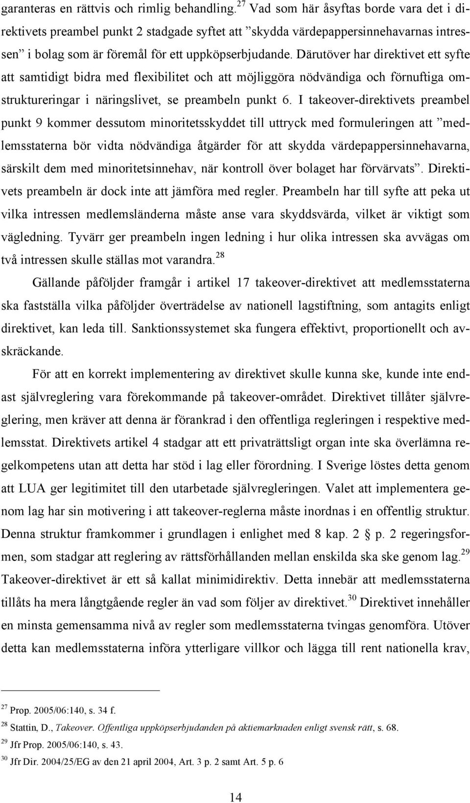 Därutöver har direktivet ett syfte att samtidigt bidra med flexibilitet och att möjliggöra nödvändiga och förnuftiga omstruktureringar i näringslivet, se preambeln punkt 6.