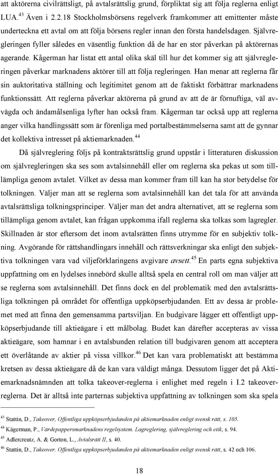 Självregleringen fyller således en väsentlig funktion då de har en stor påverkan på aktörernas agerande.