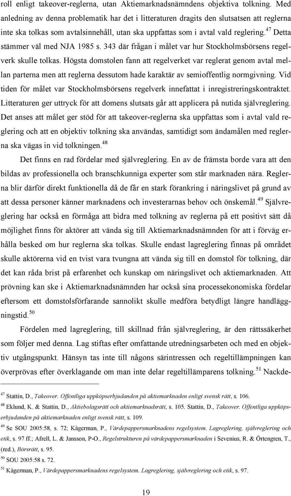 47 Detta stämmer väl med NJA 1985 s. 343 där frågan i målet var hur Stockholmsbörsens regelverk skulle tolkas.