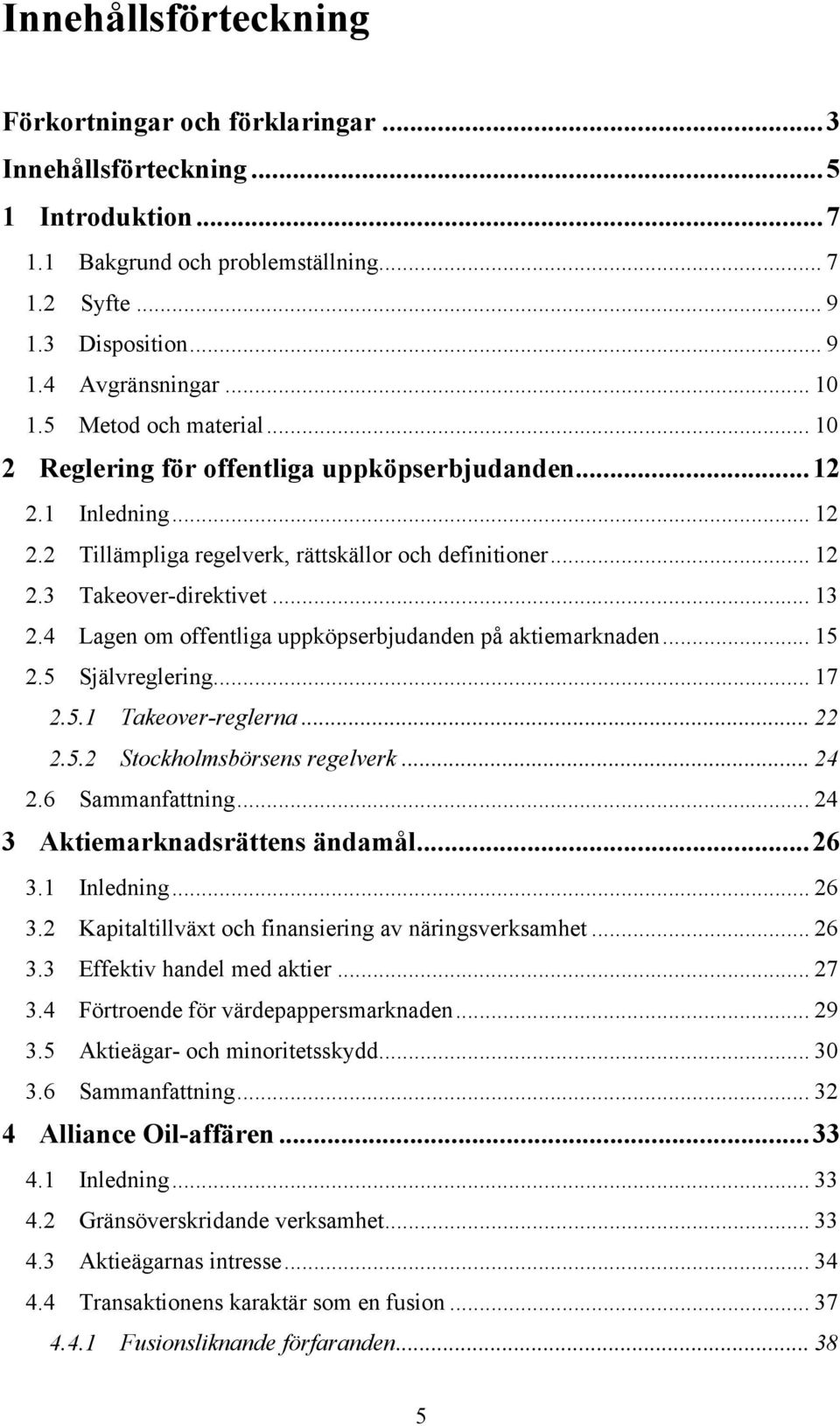 4 Lagen om offentliga uppköpserbjudanden på aktiemarknaden... 15 2.5 Självreglering... 17 2.5.1 Takeover-reglerna... 22 2.5.2 Stockholmsbörsens regelverk... 24 2.6 Sammanfattning.