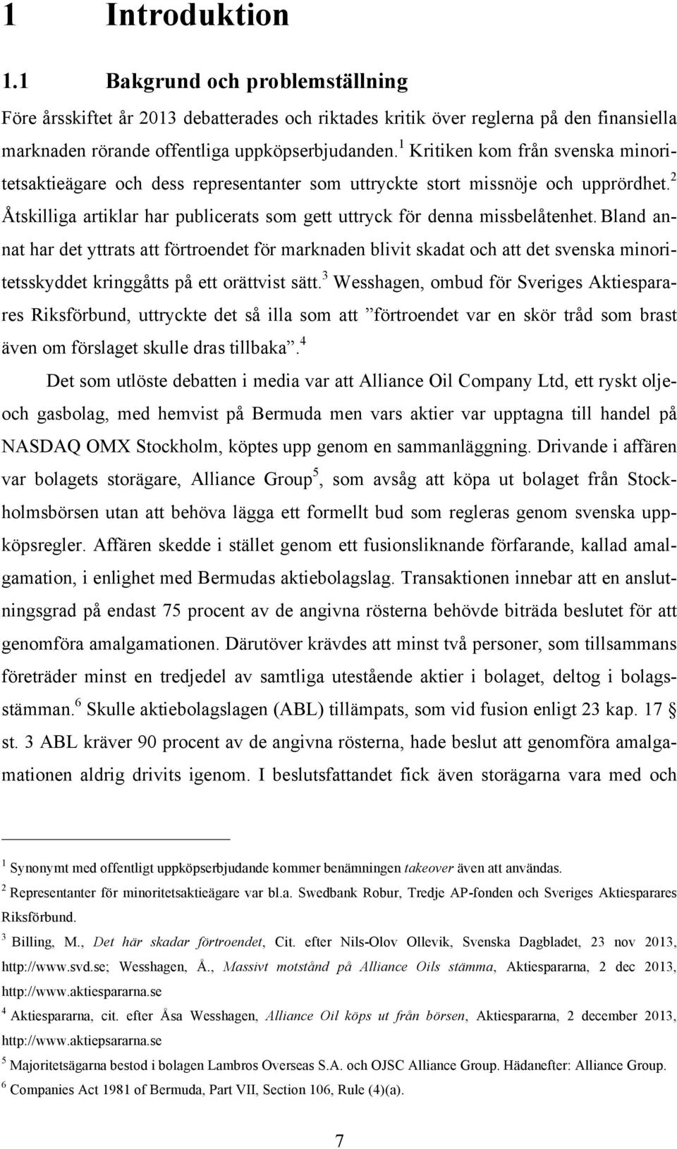 Bland annat har det yttrats att förtroendet för marknaden blivit skadat och att det svenska minoritetsskyddet kringgåtts på ett orättvist sätt.