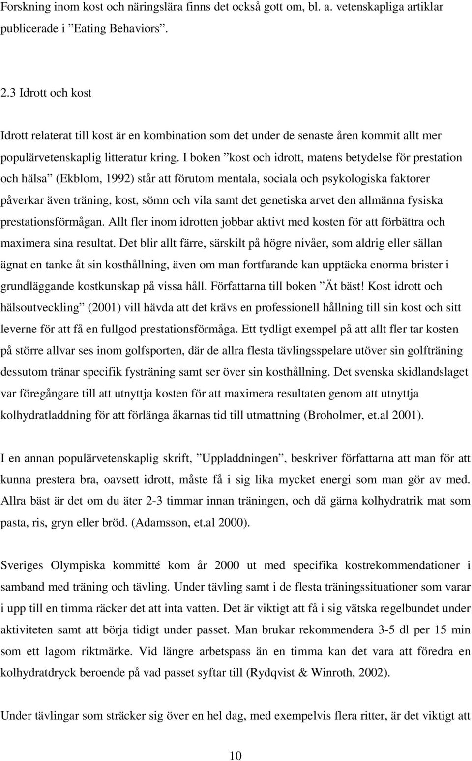 I boken kost och idrott, matens betydelse för prestation och hälsa (Ekblom, 1992) står att förutom mentala, sociala och psykologiska faktorer påverkar även träning, kost, sömn och vila samt det