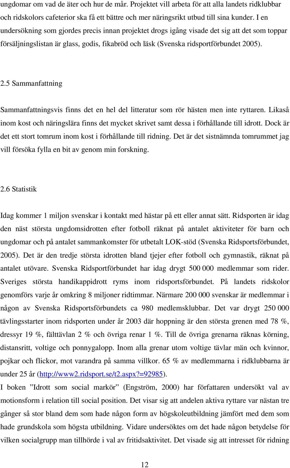 05). 2.5 Sammanfattning Sammanfattningsvis finns det en hel del litteratur som rör hästen men inte ryttaren.