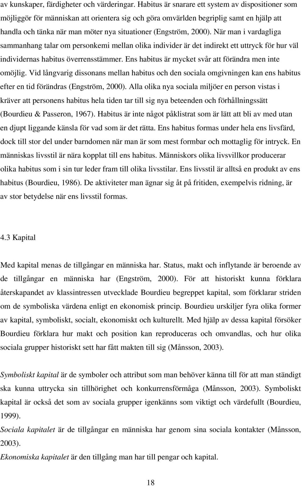 2000). När man i vardagliga sammanhang talar om personkemi mellan olika individer är det indirekt ett uttryck för hur väl individernas habitus överrensstämmer.