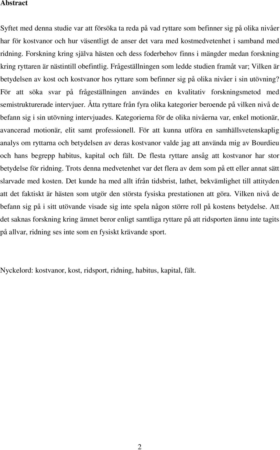 Frågeställningen som ledde studien framåt var; Vilken är betydelsen av kost och kostvanor hos ryttare som befinner sig på olika nivåer i sin utövning?