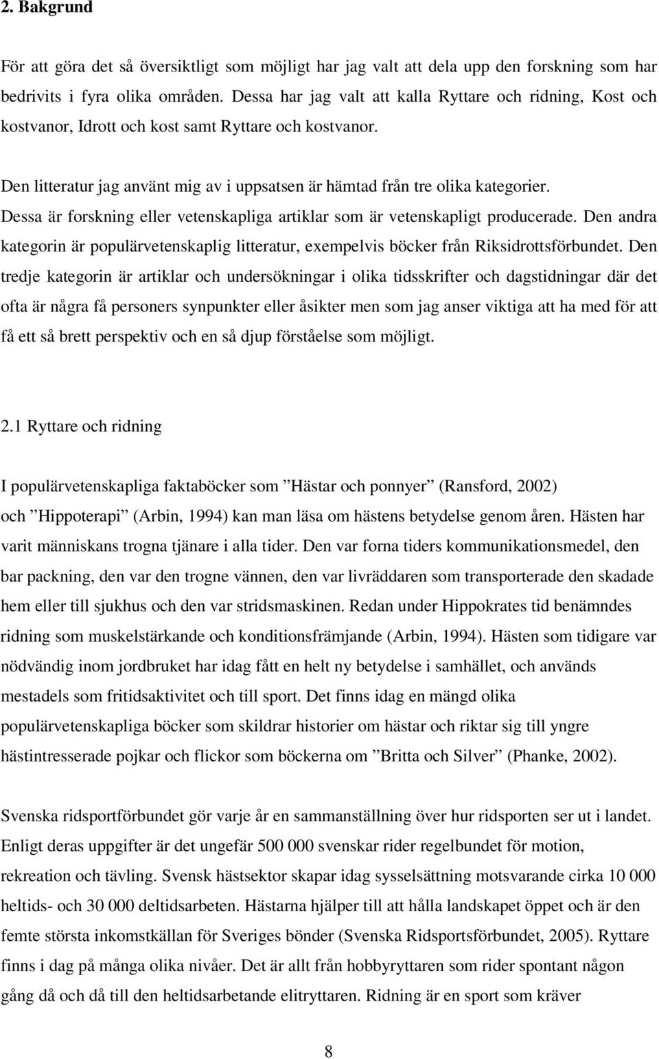 Dessa är forskning eller vetenskapliga artiklar som är vetenskapligt producerade. Den andra kategorin är populärvetenskaplig litteratur, exempelvis böcker från Riksidrottsförbundet.