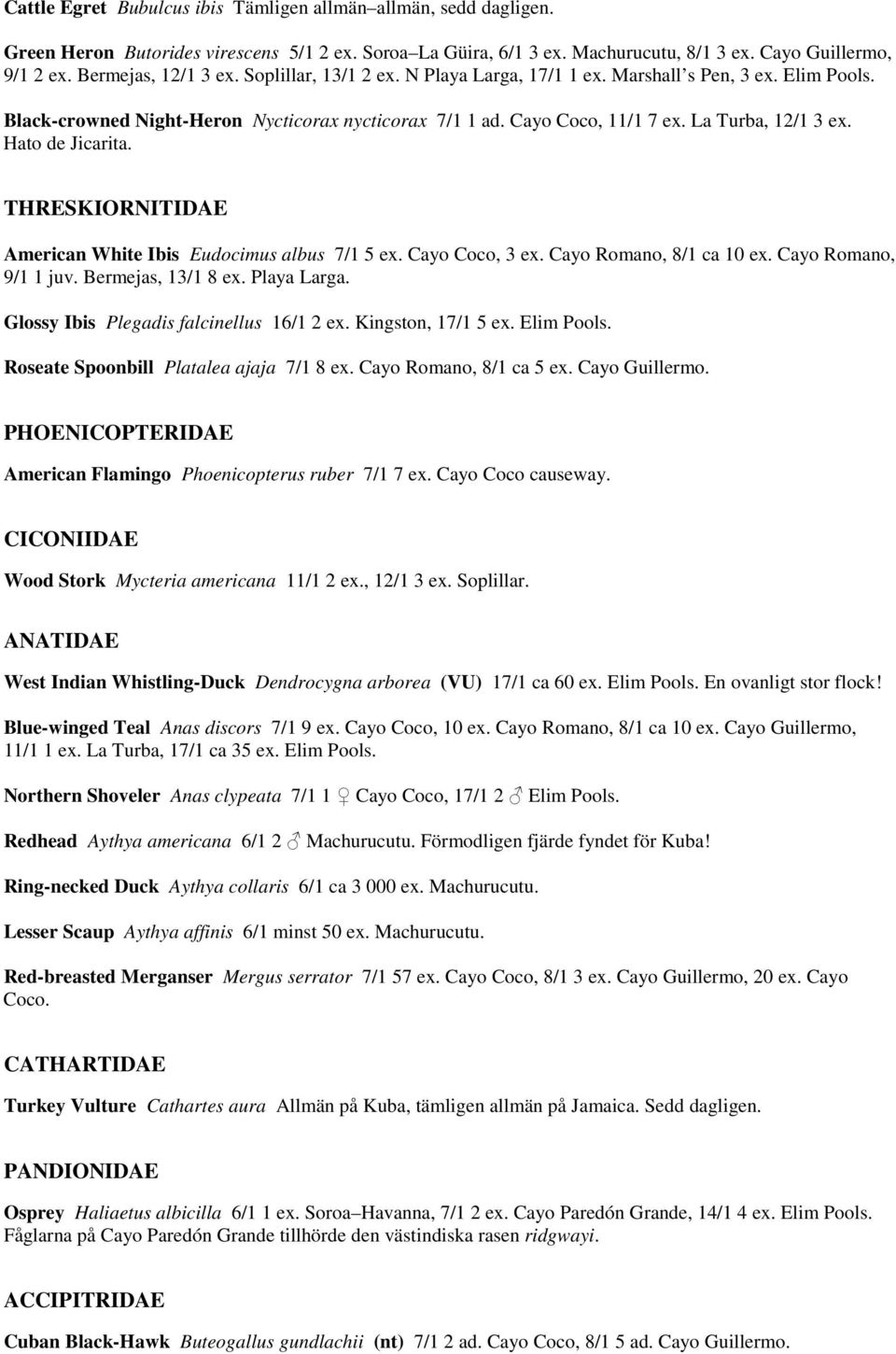 La Turba, 12/1 3 ex. Hato de Jicarita. THRESKIORNITIDAE American White Ibis Eudocimus albus 7/1 5 ex. Cayo Coco, 3 ex. Cayo Romano, 8/1 ca 10 ex. Cayo Romano, 9/1 1 juv. Bermejas, 13/1 8 ex.