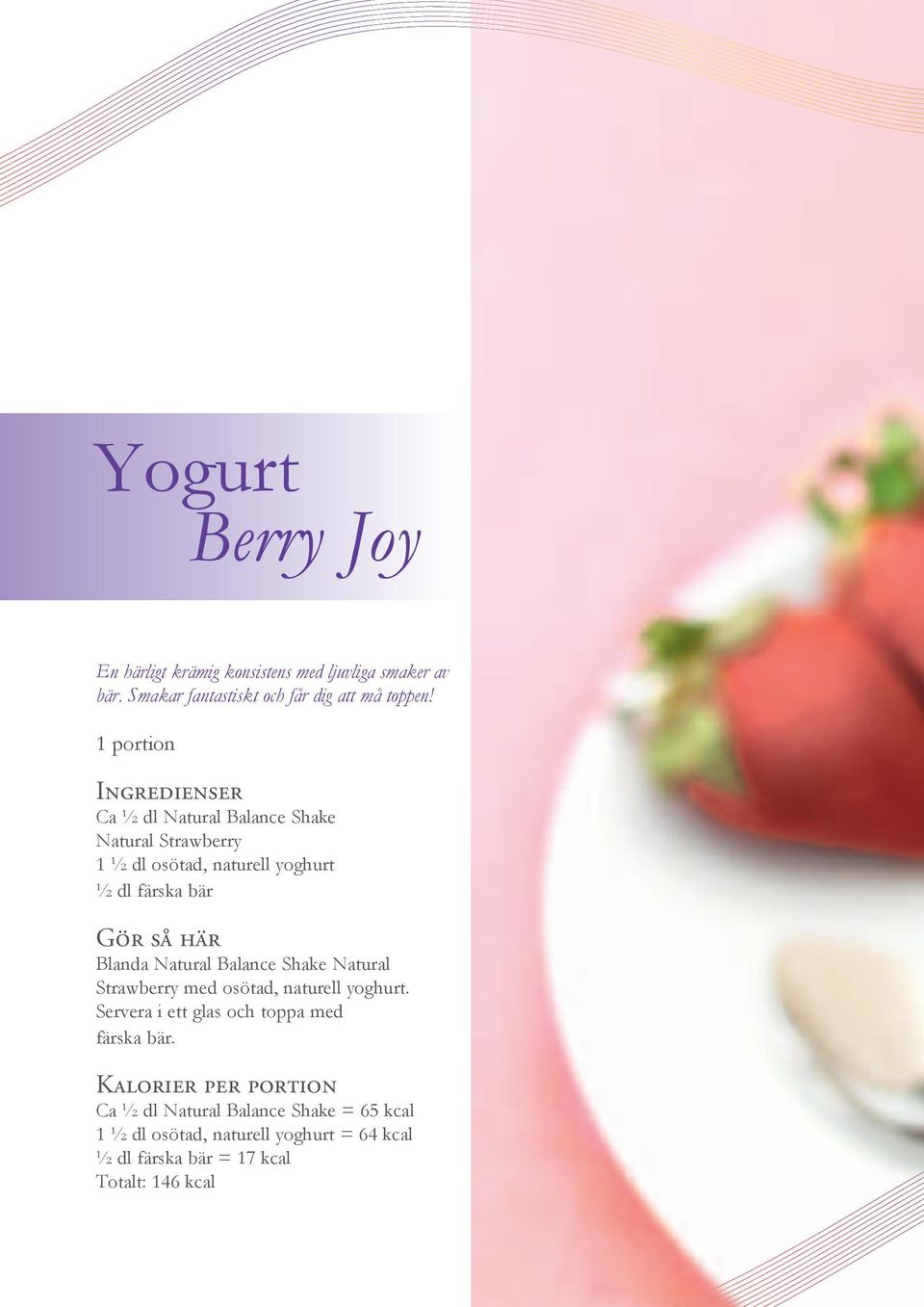 Natural Strawberry 1 ½ dl osötad, naturell yoghurt ½ dl färska bär Blanda Natural Balance Shake