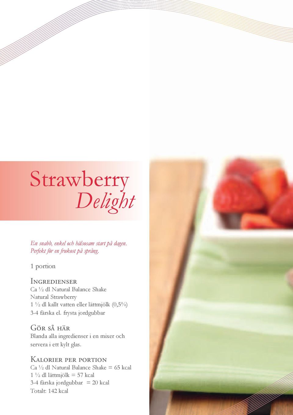 Natural Strawberry 1 ½ dl kallt vatten eller lättmjölk (0,5%) 3-4 färska el.