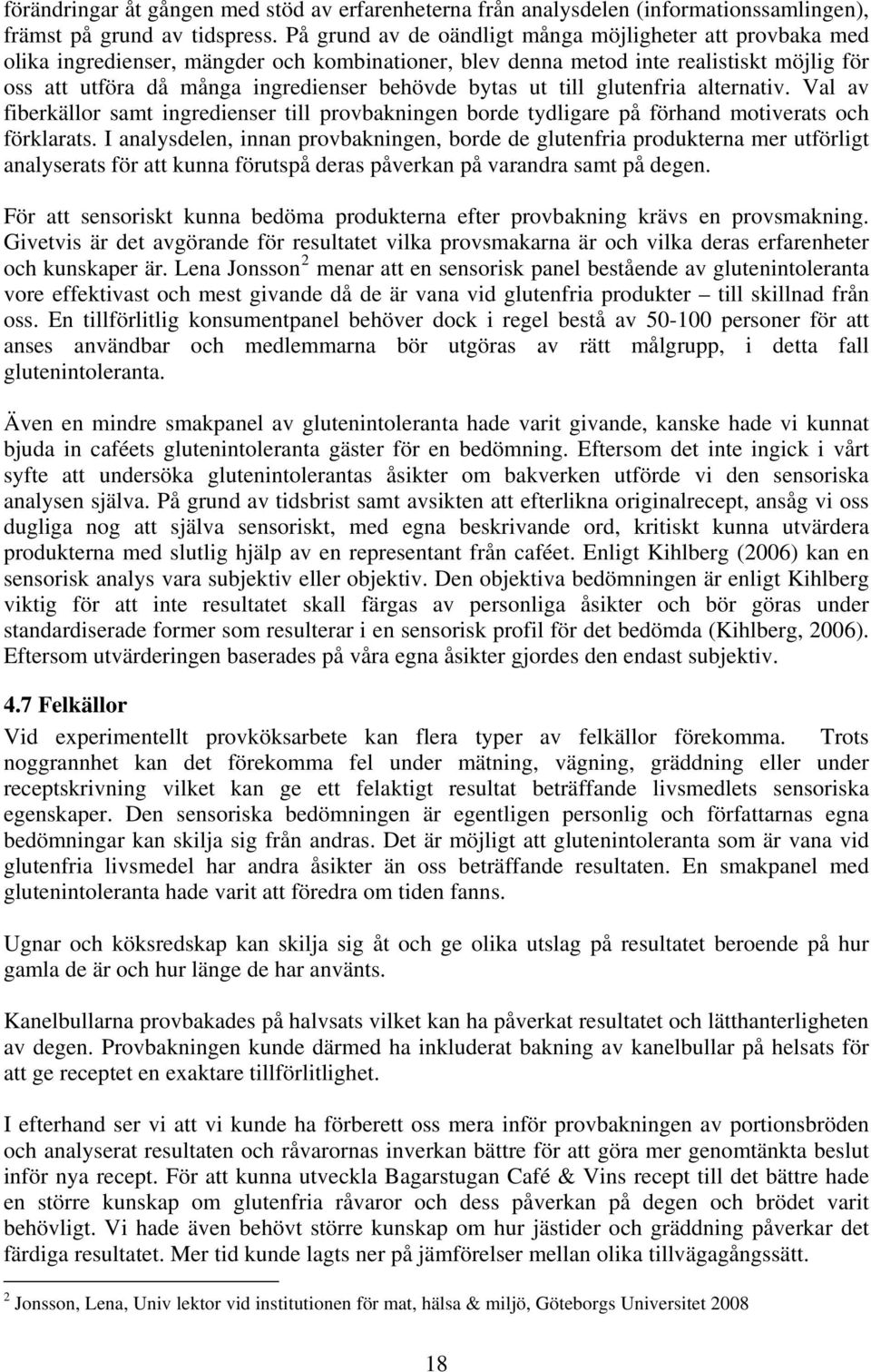 bytas ut till glutenfria alternativ. Val av fiberkällor samt ingredienser till provbakningen borde tydligare på förhand motiverats och förklarats.