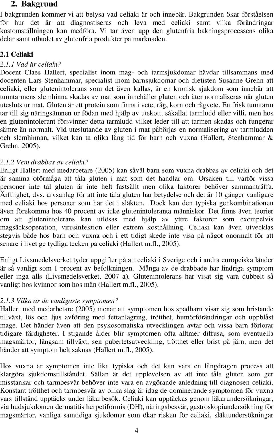 Vi tar även upp den glutenfria bakningsprocessens olika delar samt utbudet av glutenfria produkter på marknaden. 2.1 Celiaki 2.1.1 Vad är celiaki?