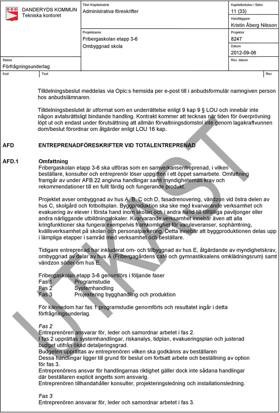 Kontrakt kommer att tecknas när tiden för överprövning löpt ut och endast under förutsättning att allmän förvaltningsdomstol inte genom lagakraftvunnen dom/beslut förordnar om åtgärder enligt LOU 16