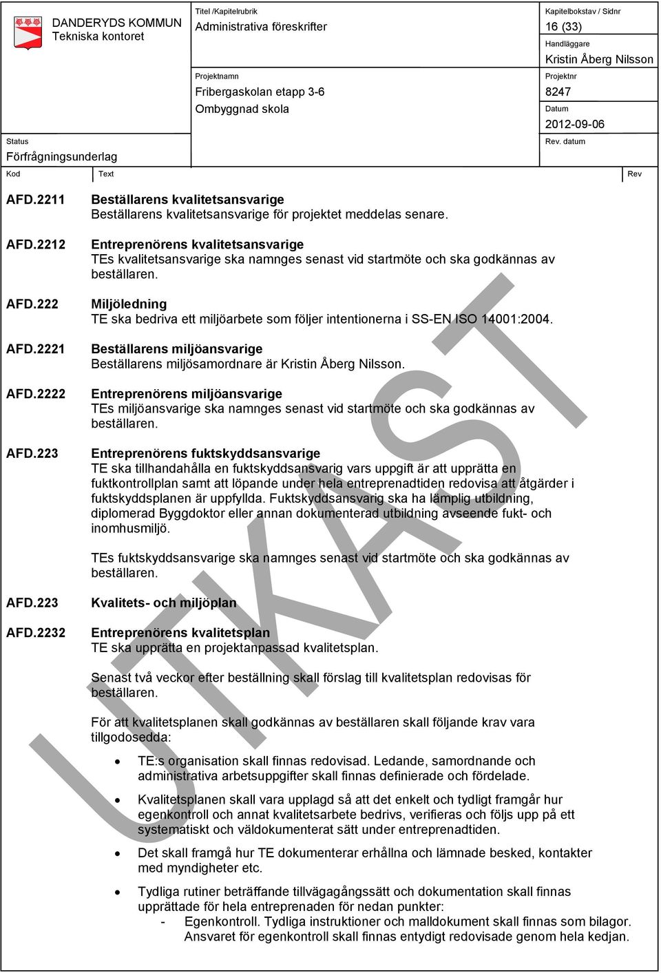 Miljöledning TE ska bedriva ett miljöarbete som följer intentionerna i SS-EN ISO 14001:2004. Beställarens miljöansvarige Beställarens miljösamordnare är.