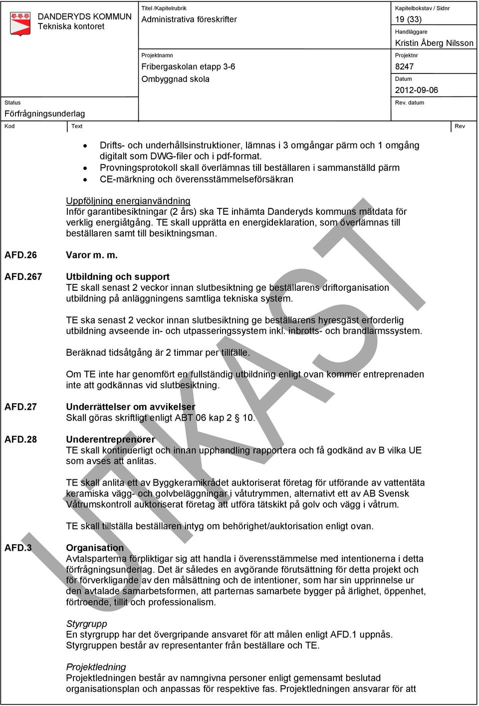 m. Uppföljning energianvändning Inför garantibesiktningar (2 års) ska TE inhämta Danderyds kommuns mätdata för verklig energiåtgång.