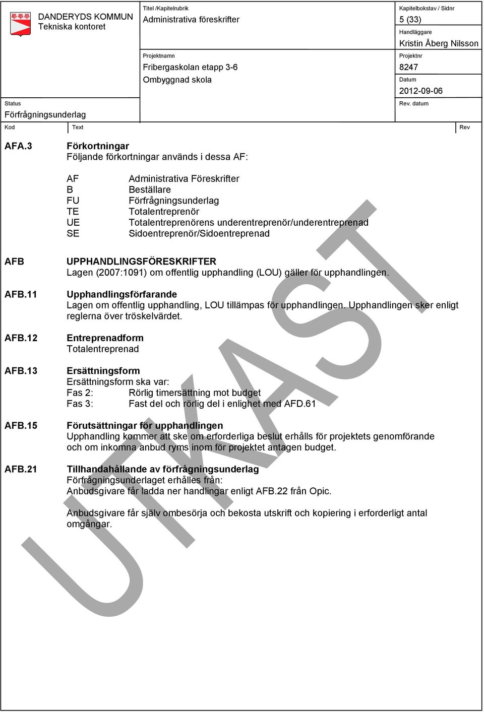 Sidoentreprenör/Sidoentreprenad AFB AFB.11 AFB.12 AFB.13 AFB.15 AFB.21 UPPHANDLINGSFÖRESKRIFTER Lagen (2007:1091) om offentlig upphandling (LOU) gäller för upphandlingen.