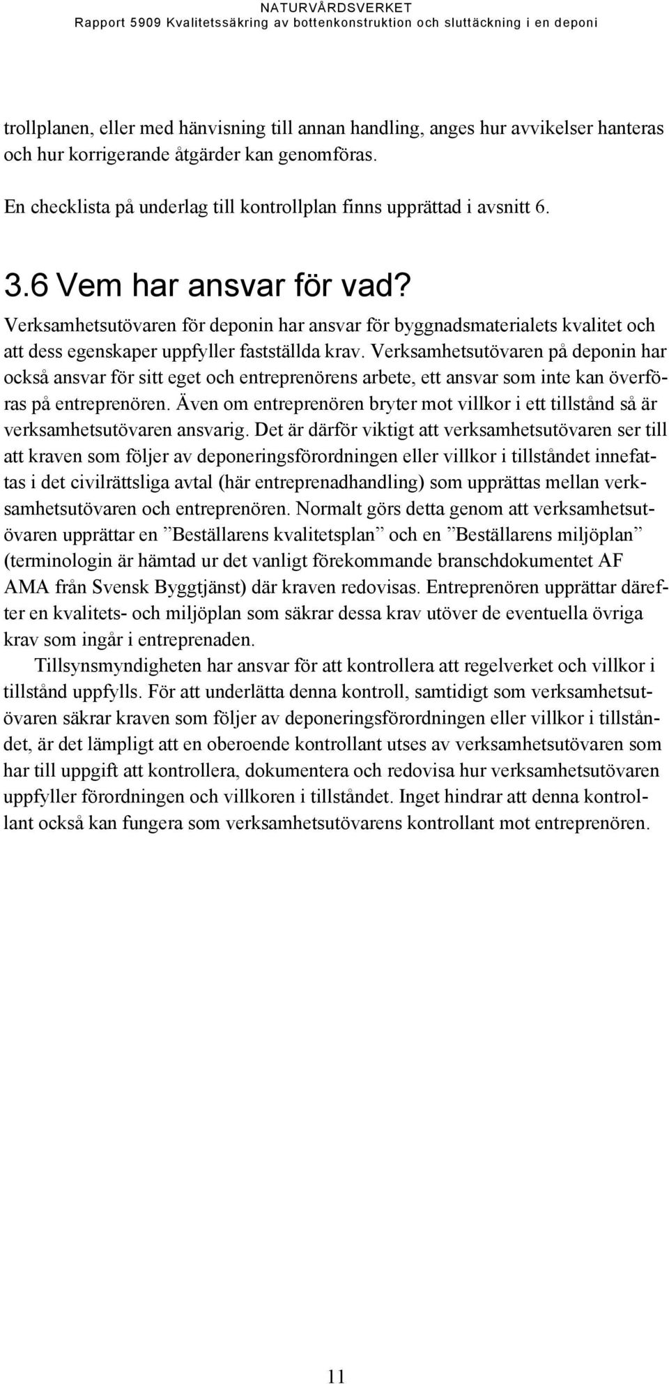 Verksamhetsutövaren för deponin har ansvar för byggnadsmaterialets kvalitet och att dess egenskaper uppfyller fastställda krav.