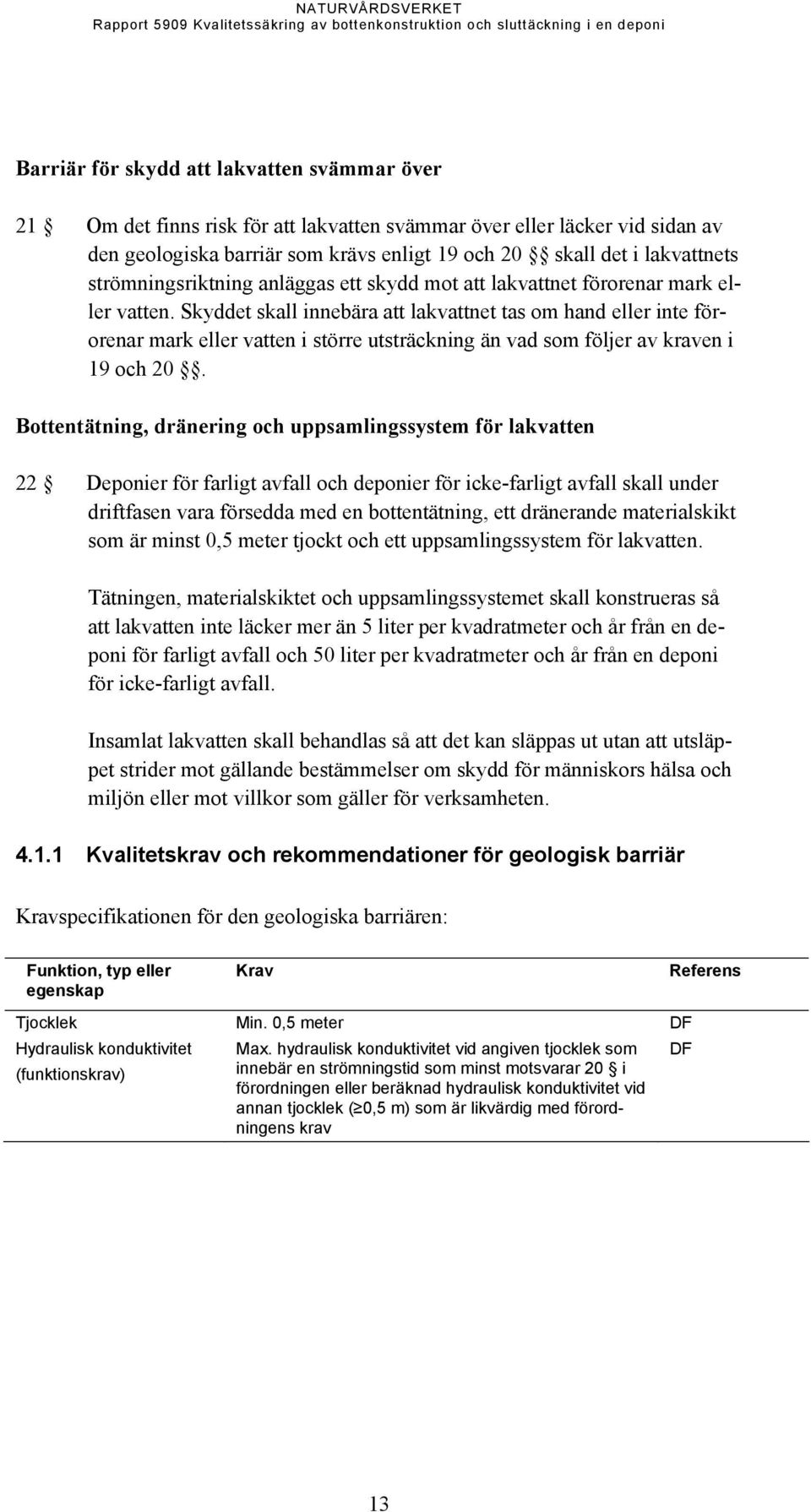 Skyddet skall innebära att lakvattnet tas om hand eller inte förorenar mark eller vatten i större utsträckning än vad som följer av kraven i 19 och 20.