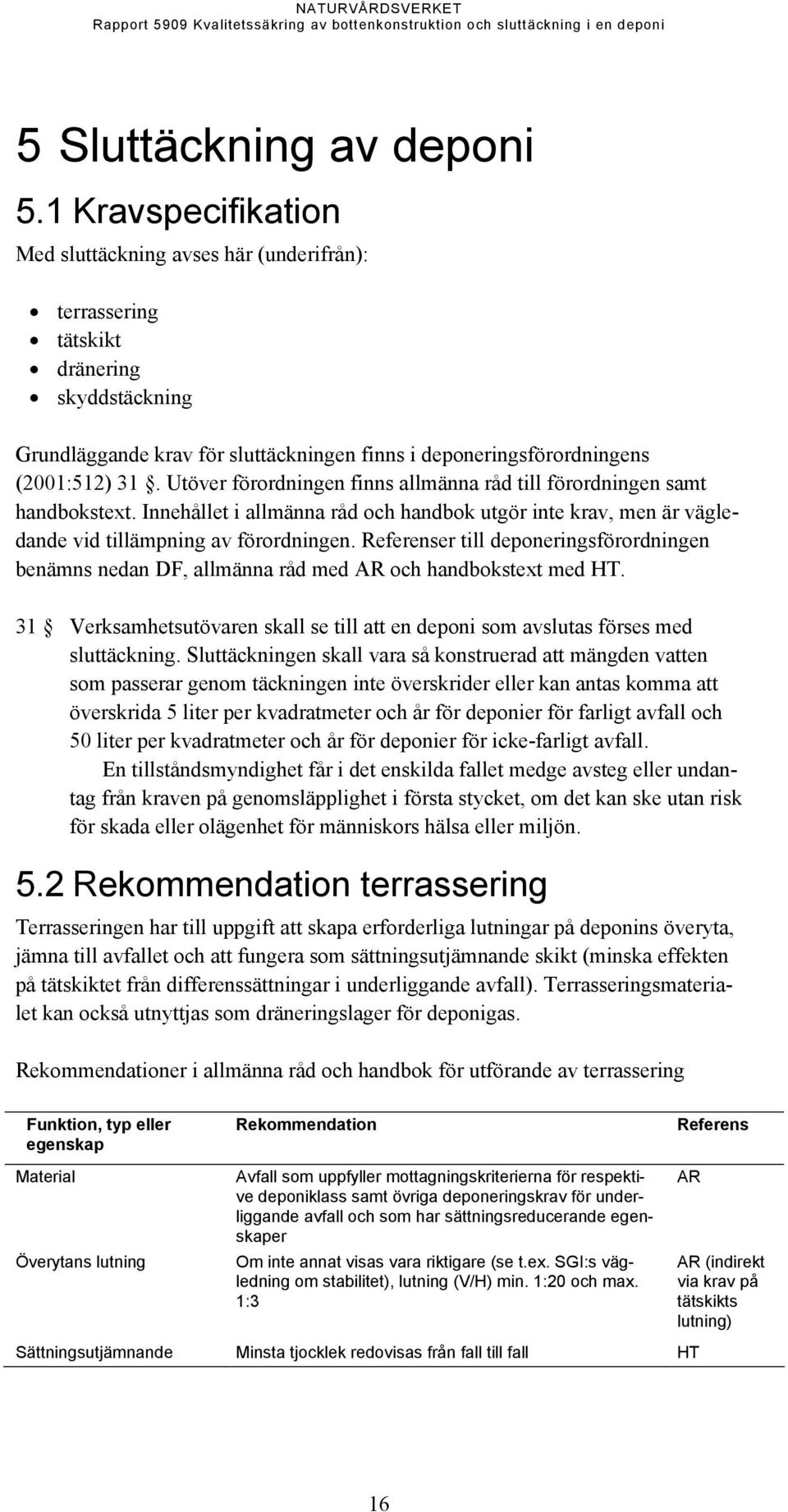 Utöver förordningen finns allmänna råd till förordningen samt handbokstext. Innehållet i allmänna råd och handbok utgör inte krav, men är vägledande vid tillämpning av förordningen.