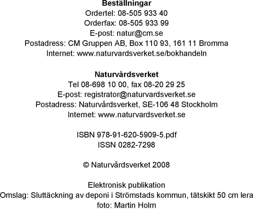 se/bokhandeln Naturvårdsverket Tel 08-698 10 00, fax 08-20 29 25 E-post: registrator@naturvardsverket.