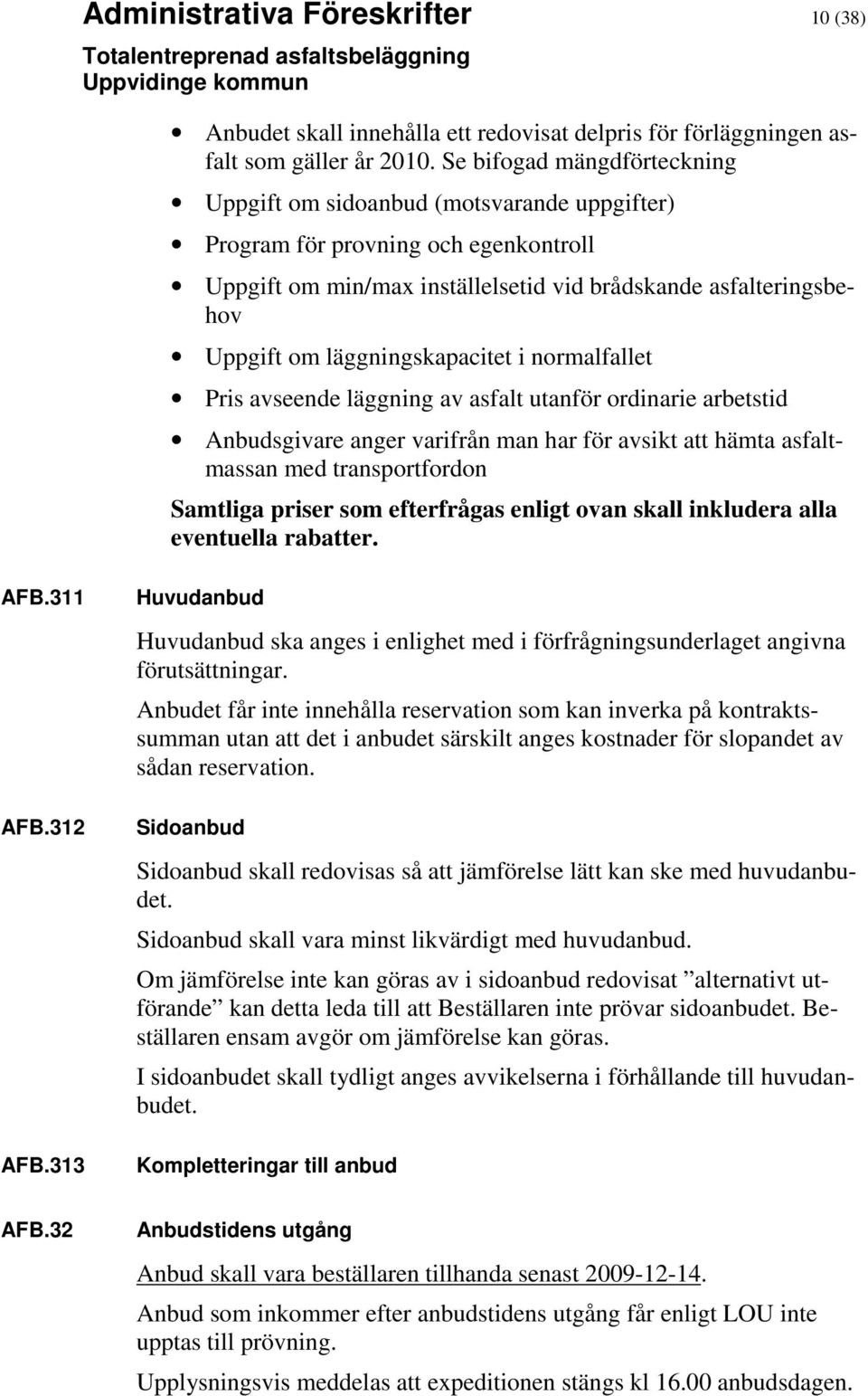 läggningskapacitet i normalfallet Pris avseende läggning av asfalt utanför ordinarie arbetstid Anbudsgivare anger varifrån man har för avsikt att hämta asfaltmassan med transportfordon Samtliga