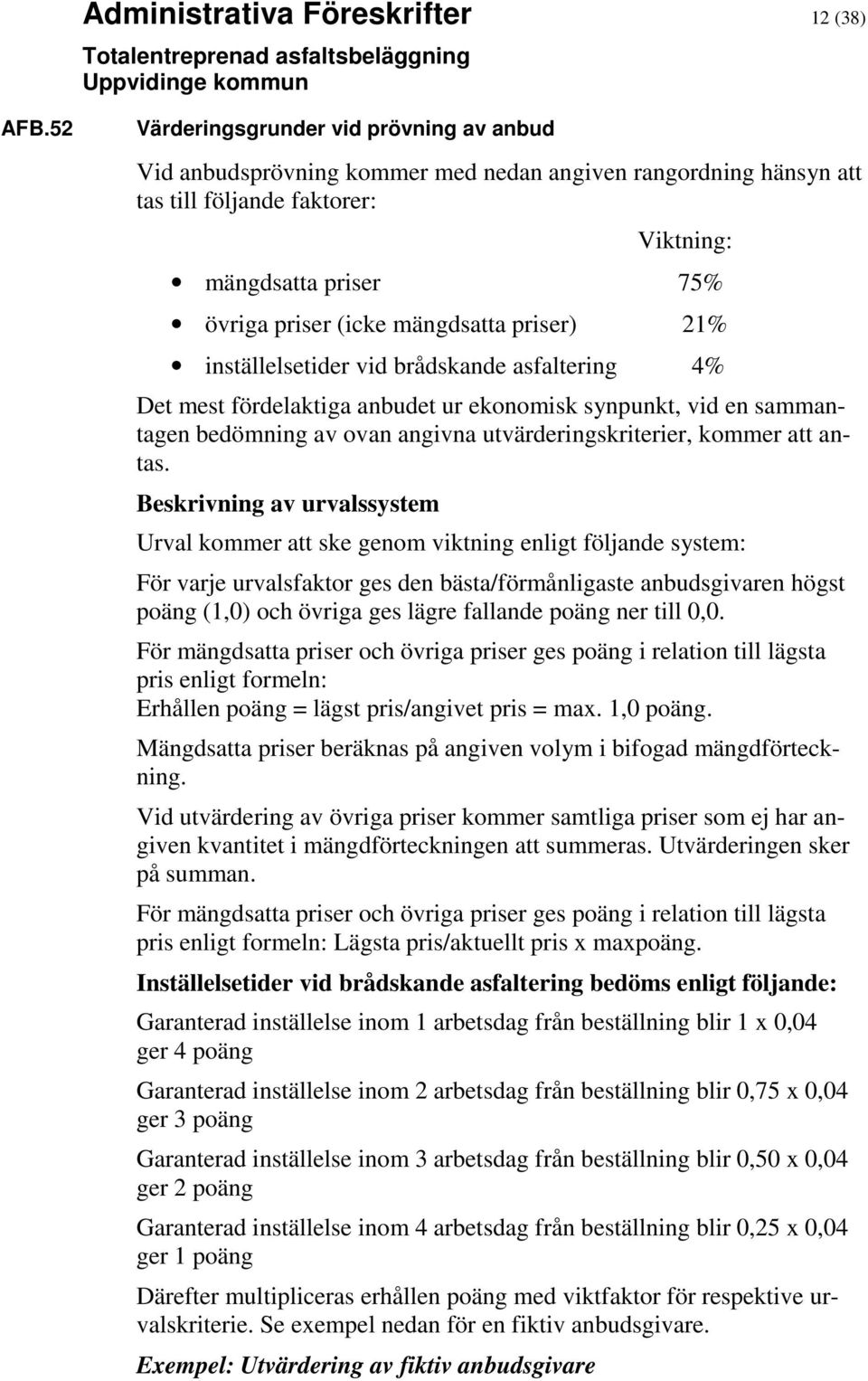 mängdsatta priser) 21% inställelsetider vid brådskande asfaltering 4% Det mest fördelaktiga anbudet ur ekonomisk synpunkt, vid en sammantagen bedömning av ovan angivna utvärderingskriterier, kommer