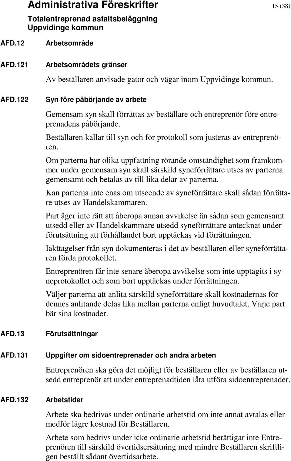 Om parterna har olika uppfattning rörande omständighet som framkommer under gemensam syn skall särskild syneförrättare utses av parterna gemensamt och betalas av till lika delar av parterna.