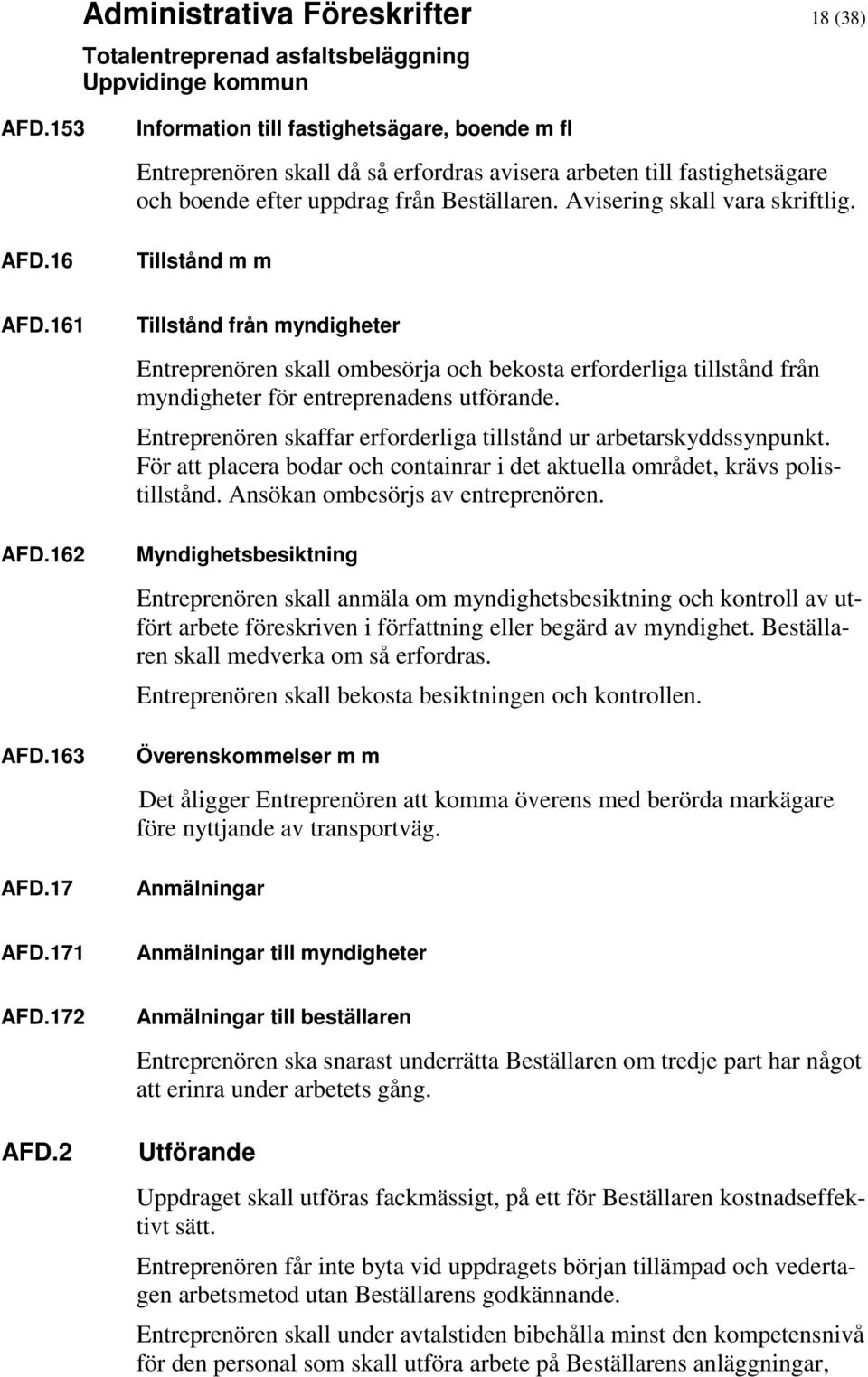 Tillstånd m m AFD.161 AFD.162 AFD.163 AFD.17 Tillstånd från myndigheter Entreprenören skall ombesörja och bekosta erforderliga tillstånd från myndigheter för entreprenadens utförande.