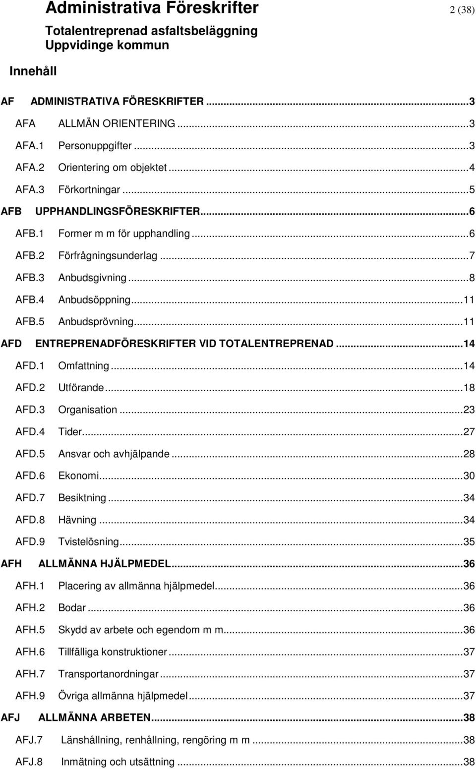 ..11 AFD ENTREPRENADFÖRESKRIFTER VID TOTALENTREPRENAD...14 AFD.1 Omfattning...14 AFD.2 Utförande...18 AFD.3 Organisation...23 AFD.4 Tider...27 AFD.5 Ansvar och avhjälpande...28 AFD.6 Ekonomi...30 AFD.