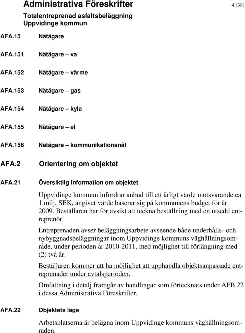 Beställaren har för avsikt att teckna beställning med en utsedd entreprenör.