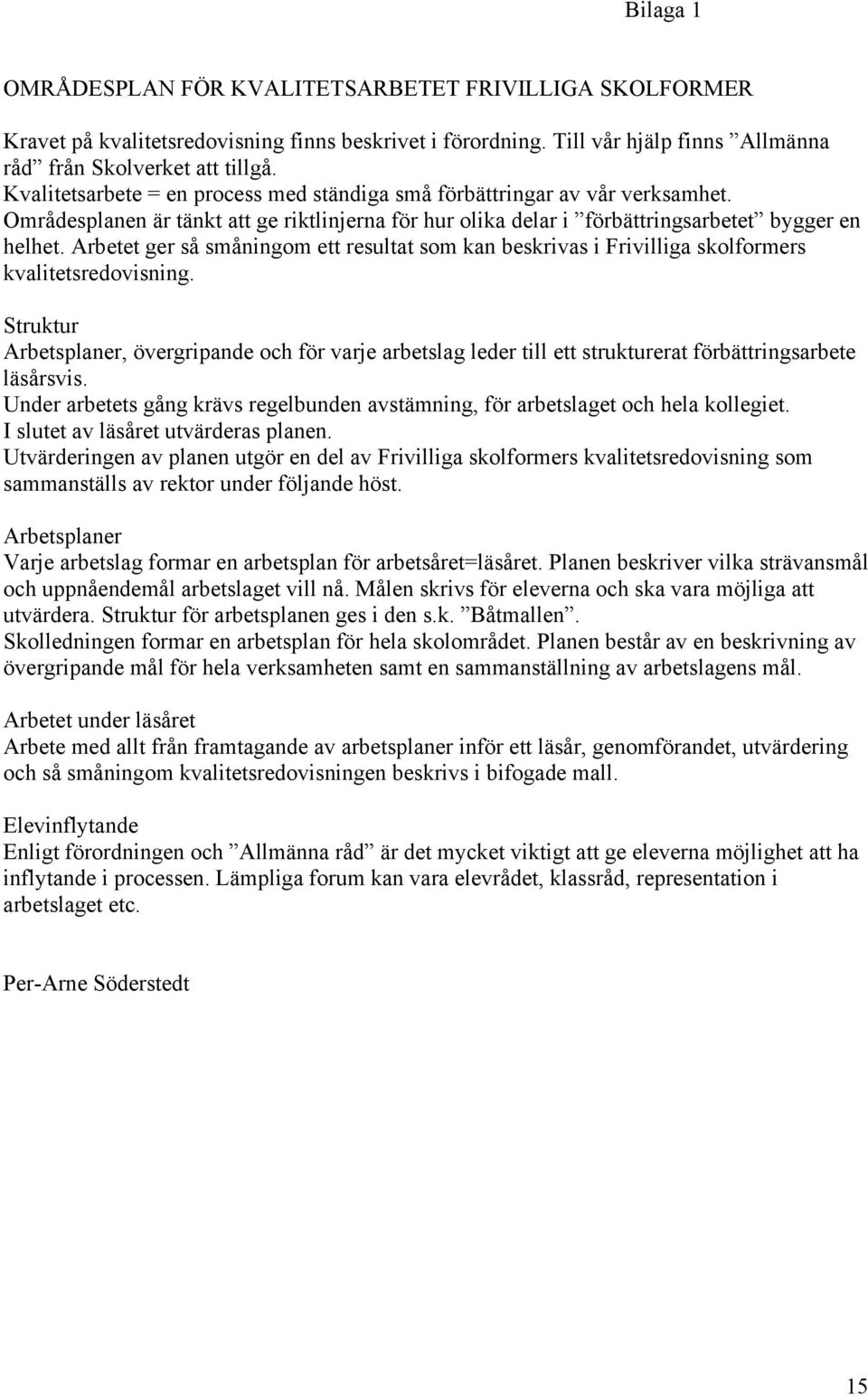 Arbetet ger så småningom ett resultat som kan beskrivas i Frivilliga skolformers kvalitetsredovisning.
