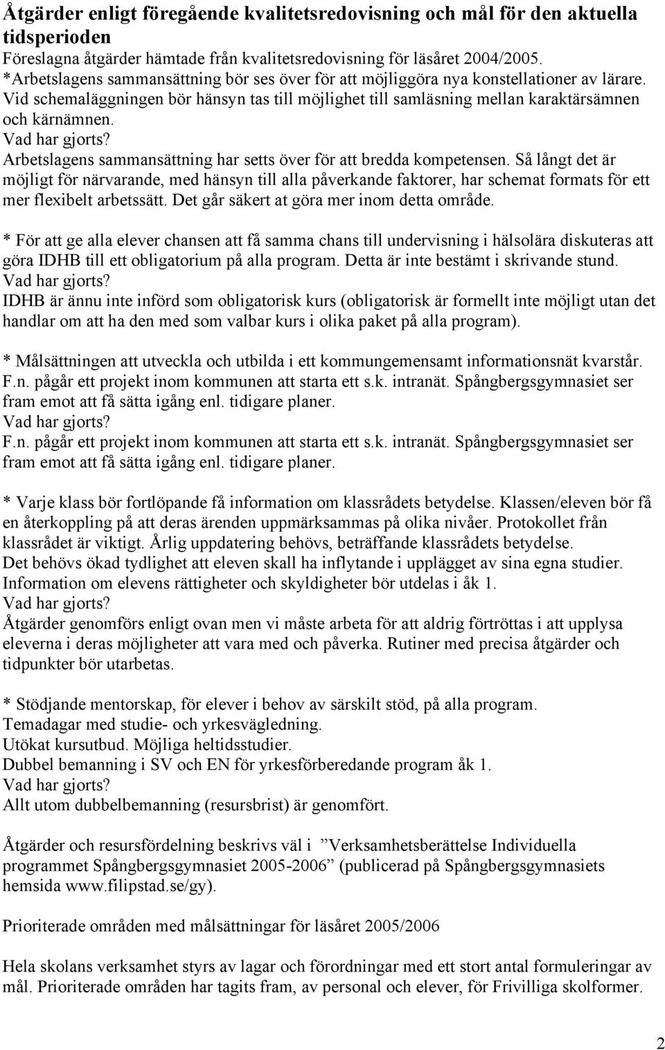 Vad har gjorts? Arbetslagens sammansättning har setts över för att bredda kompetensen.