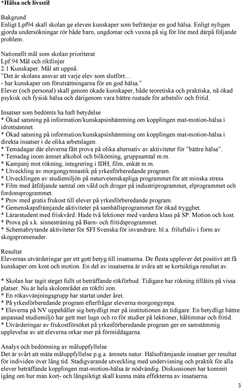 Mål att uppnå. Det är skolans ansvar att varje elev som slutfört - har kunskaper om förutsättningarna för en god hälsa.