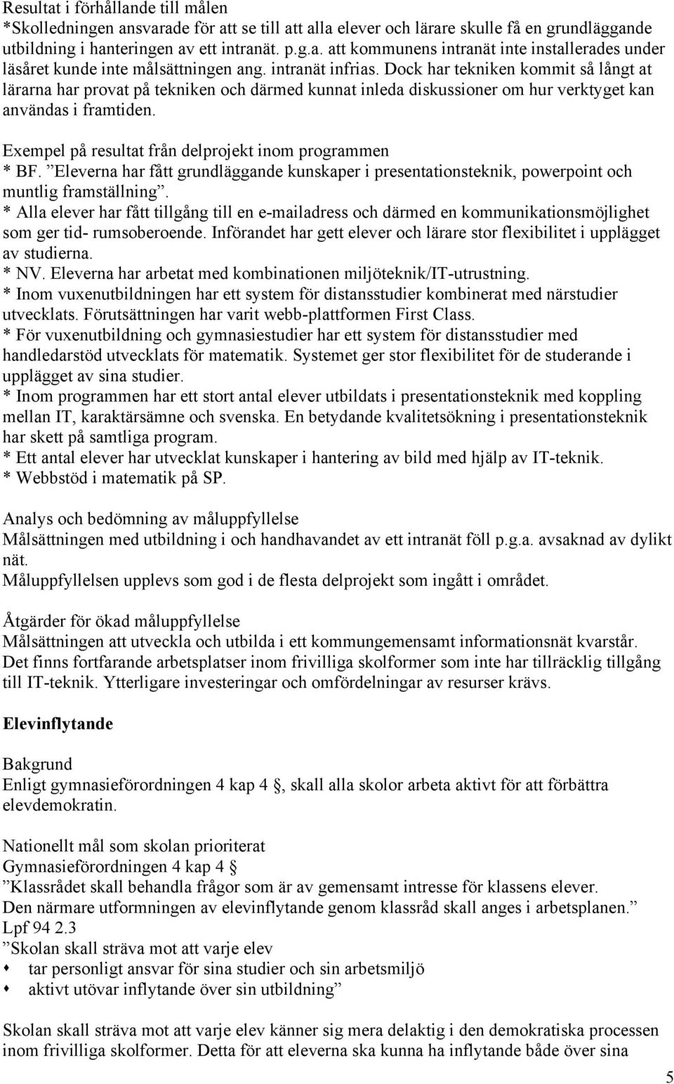 Exempel på resultat från delprojekt inom programmen * BF. Eleverna har fått grundläggande kunskaper i presentationsteknik, powerpoint och muntlig framställning.