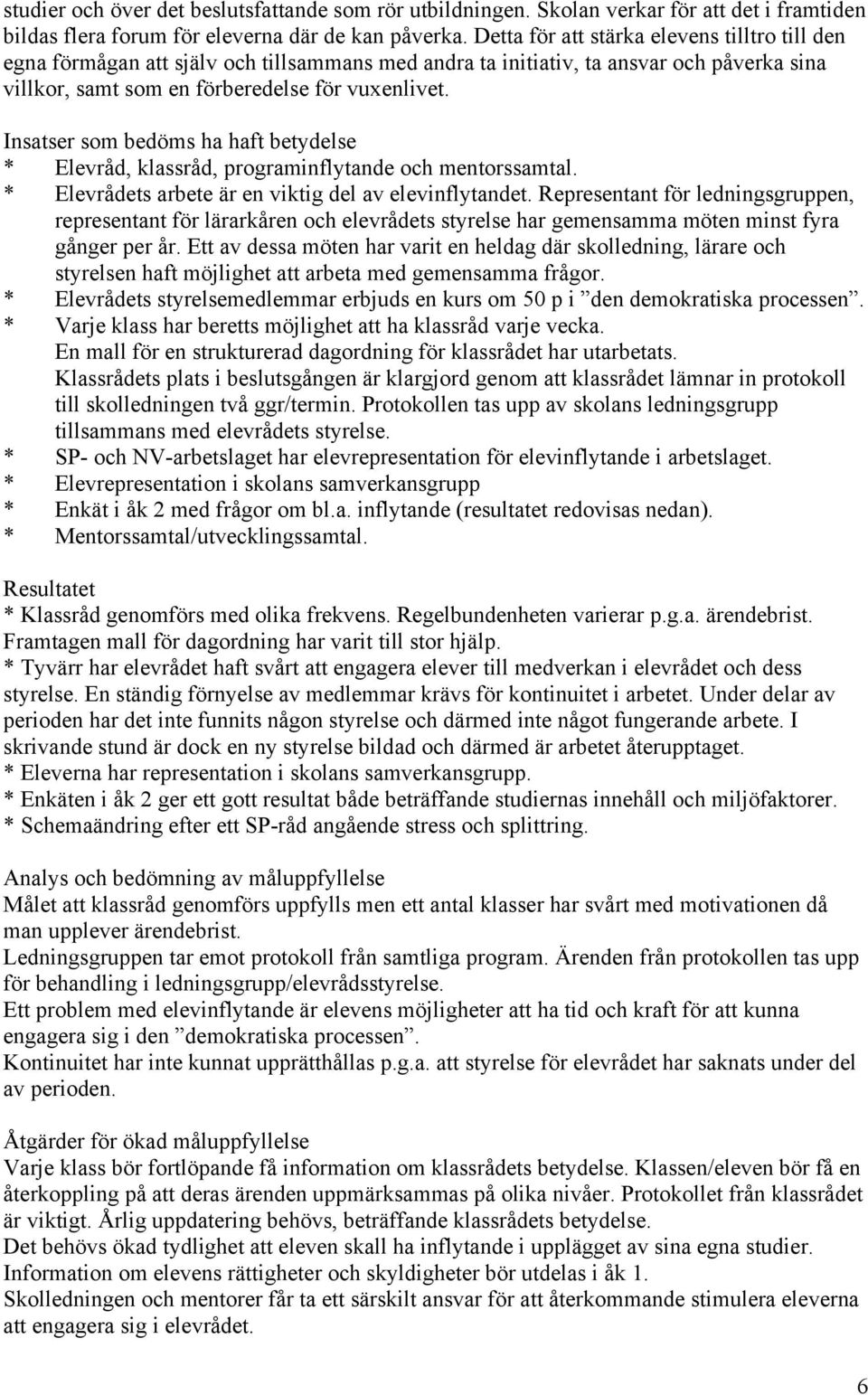 Insatser som bedöms ha haft betydelse * Elevråd, klassråd, programinflytande och mentorssamtal. * Elevrådets arbete är en viktig del av elevinflytandet.