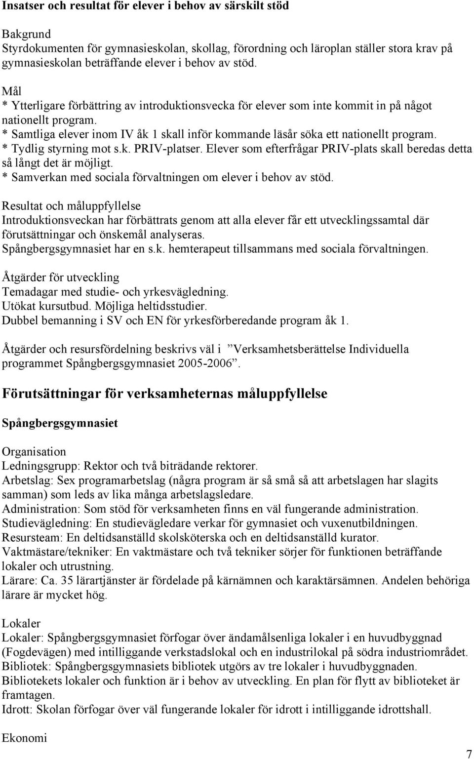 * Samtliga elever inom IV åk 1 skall inför kommande läsår söka ett nationellt program. * Tydlig styrning mot s.k. PRIV-platser.