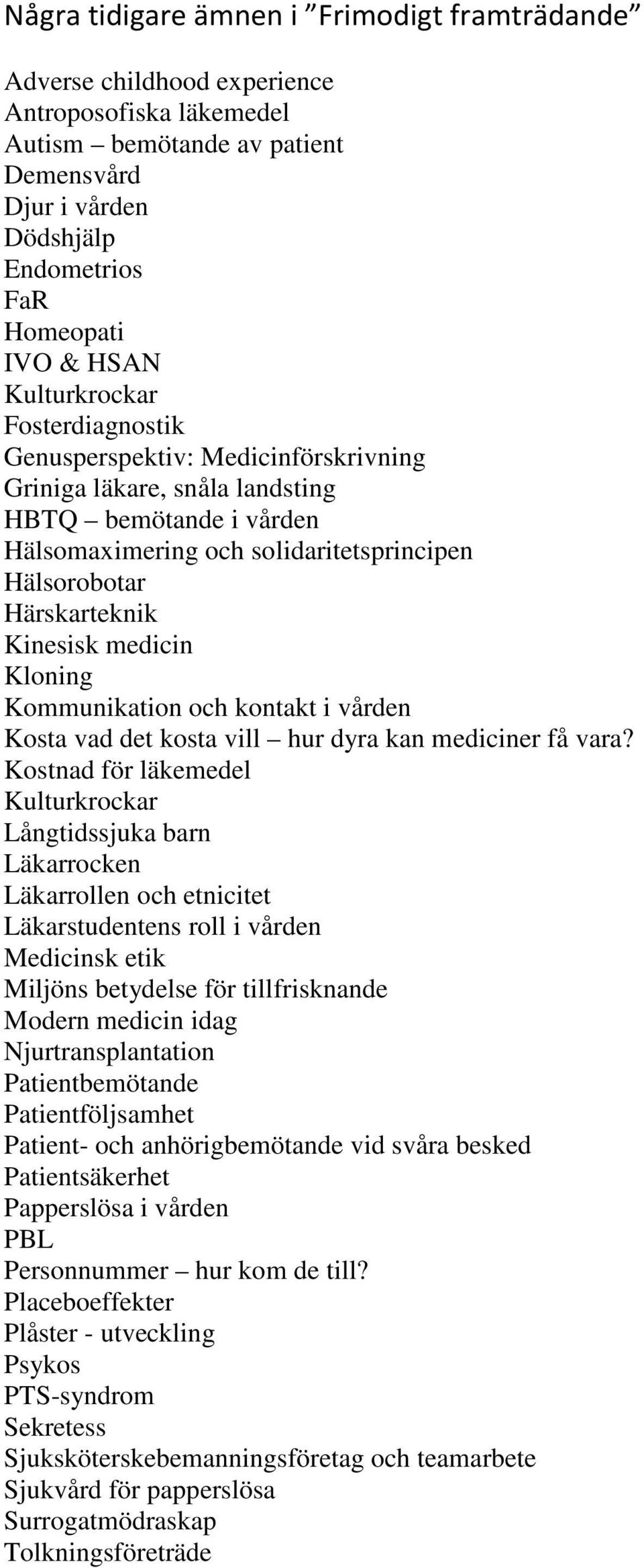 Kinesisk medicin Kloning Kommunikation och kontakt i vården Kosta vad det kosta vill hur dyra kan mediciner få vara?