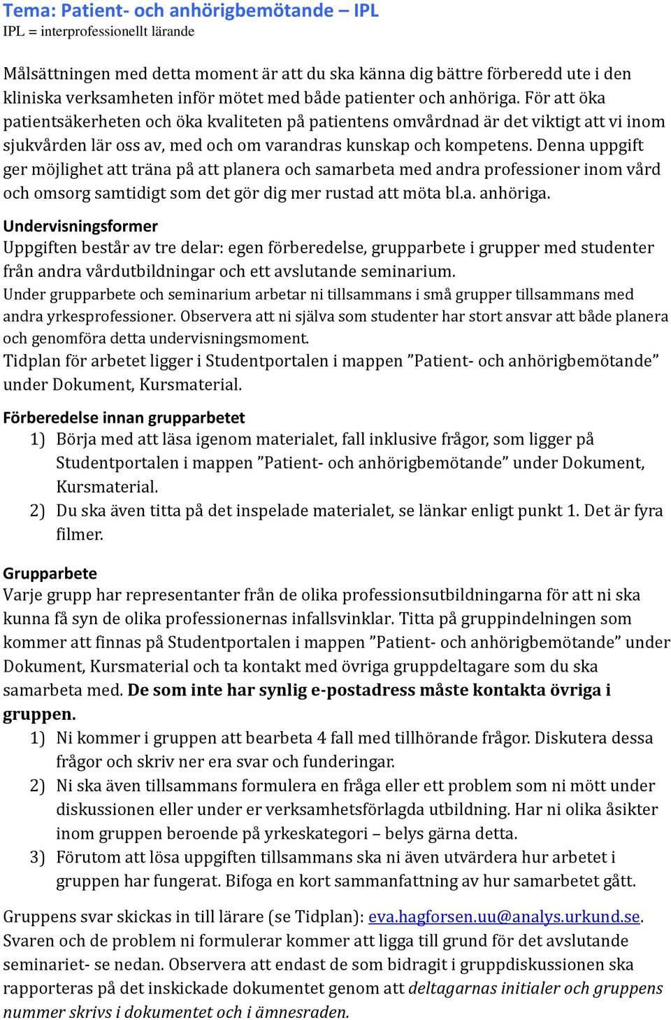 Denna uppgift ger möjlighet att träna på att planera och samarbeta med andra professioner inom vård och omsorg samtidigt som det gör dig mer rustad att möta bl.a. anhöriga.