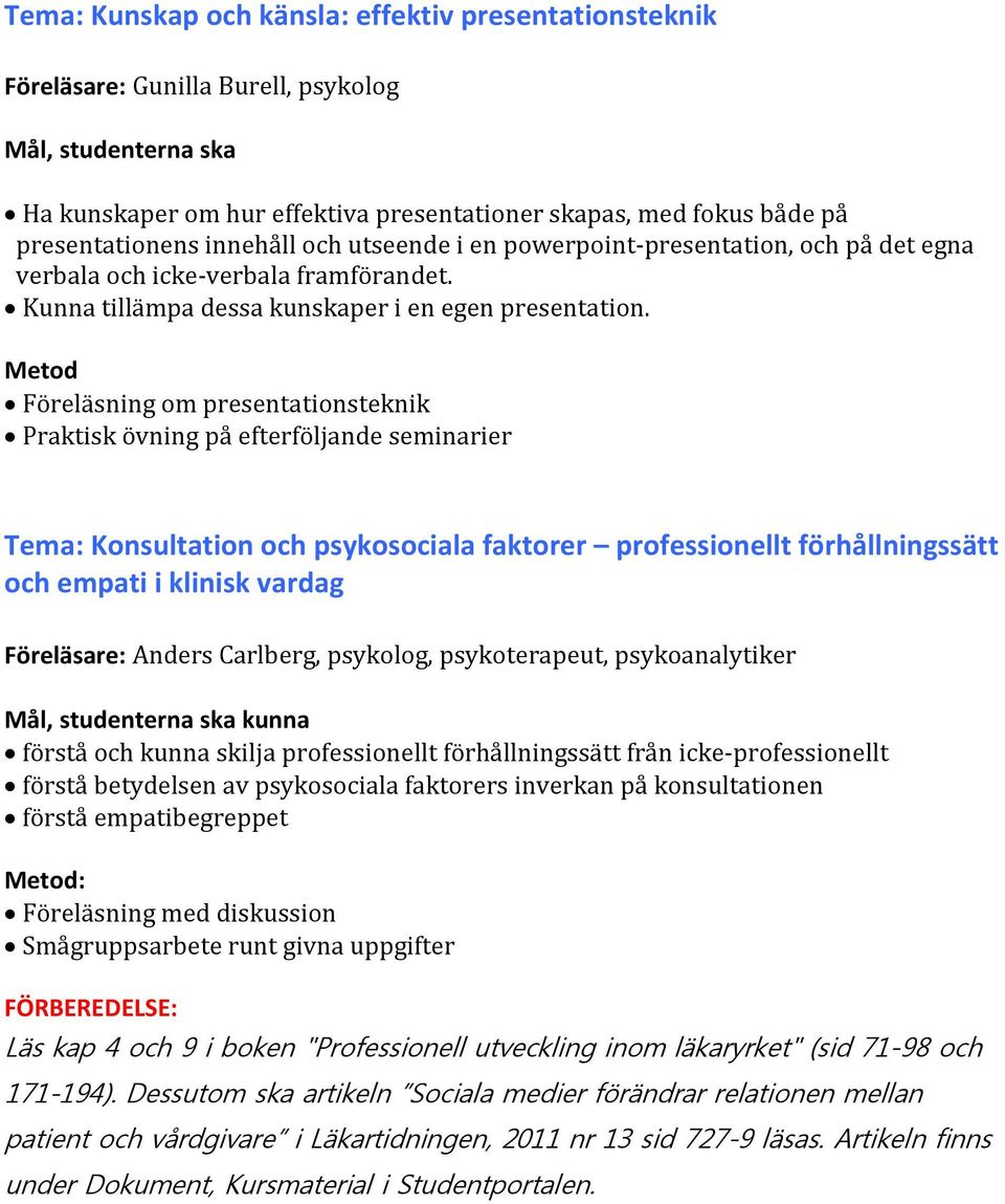 Föreläsning om presentationsteknik Praktisk övning på efterföljande seminarier Tema: Konsultation och psykosociala faktorer professionellt förhållningssätt och empati i klinisk vardag Föreläsare: