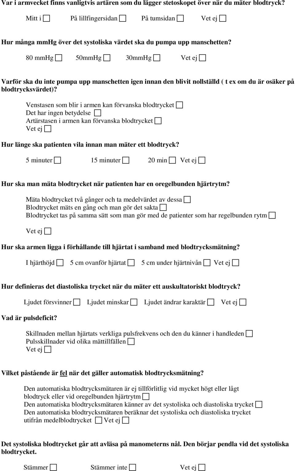 80 mmhg 50mmHg 30mmHg Varför ska du inte pumpa upp manschetten igen innan den blivit nollställd ( t ex om du är osäker på blodtrycksvärdet)?