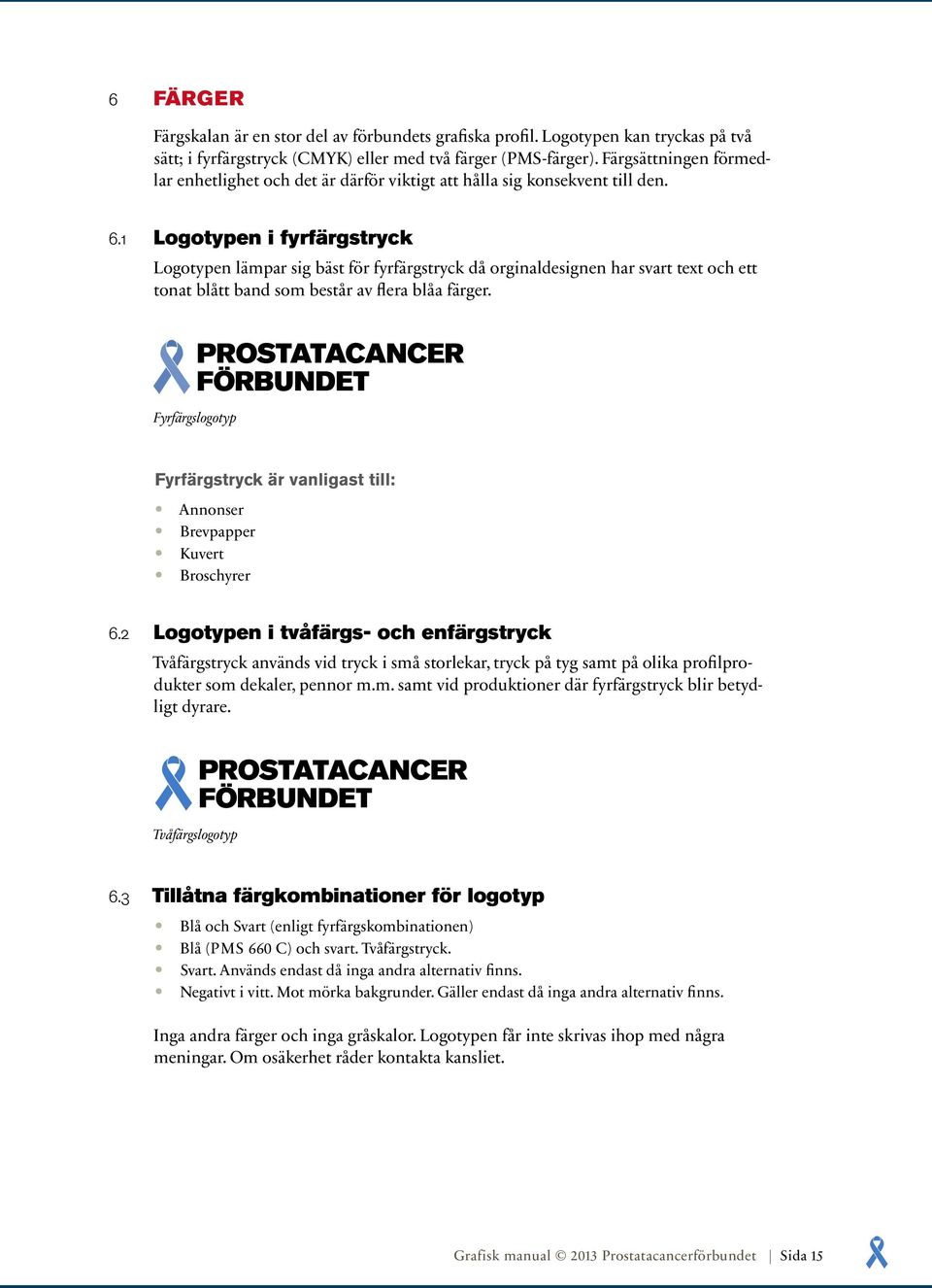 1 Logotypen i fyrfärgstryck Logotypen lämpar sig bäst för fyrfärgstryck då orginaldesignen har svart text och ett tonat blått band som består av flera blåa färger.