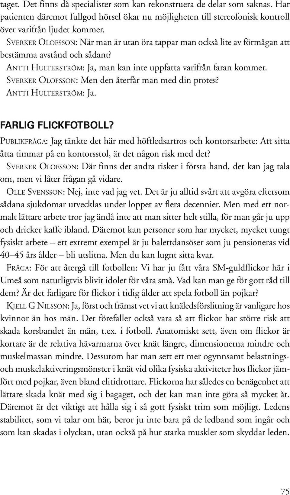 SVERKER OLOFSSON: Men den återfår man med din protes? ANTTI HULTERSTRÖM: Ja. FARLIG FLICKFOTBOLL?