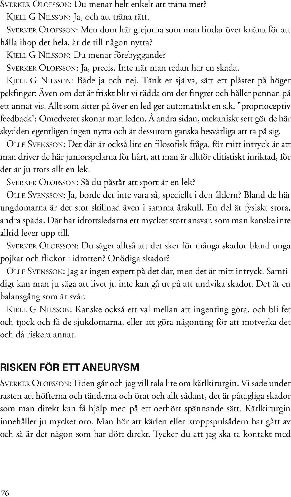 Inte när man redan har en skada. KJELL G NILSSON: Både ja och nej.